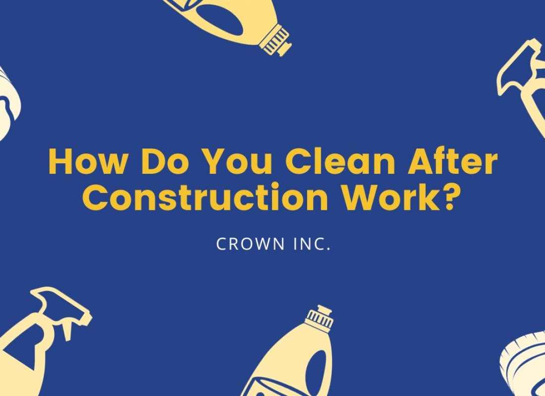 How Do You Clean After Construction Work?